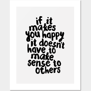 If It Makes You Happy It Doesn’t Have To Make Sense to Others Posters and Art